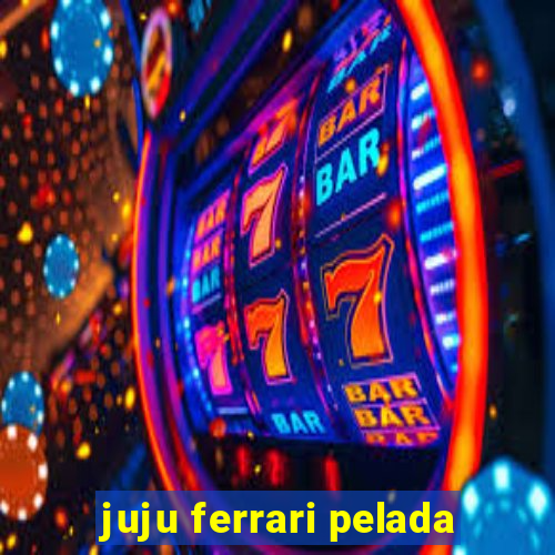 juju ferrari pelada